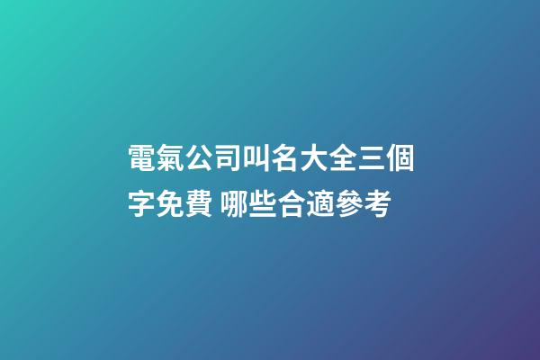 電氣公司叫名大全三個字免費 哪些合適參考-第1張-公司起名-玄機派